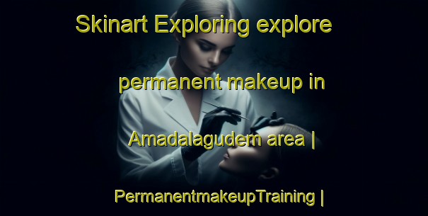 Skinart Exploring explore permanent makeup in Amadalagudem area | PermanentmakeupTraining | PermanentmakeupClasses | SkinartTraining-India